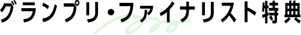 グランプリ・ファイナリスト特典