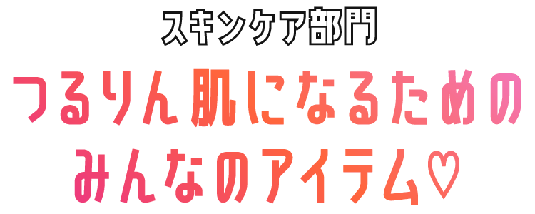 スキンケア部門　つるりん肌になるためのみんなのアイテム♡